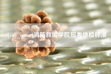澧县消防救援学院报考体检标准