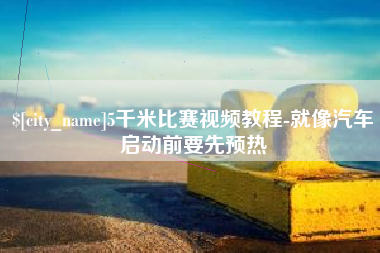 澧县5千米比赛视频教程-就像汽车启动前要先预热