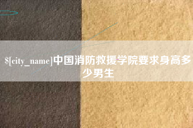 澧县中国消防救援学院要求身高多少男生
