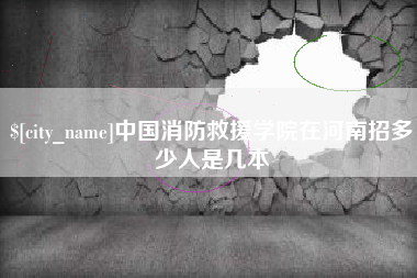 澧县中国消防救援学院在河南招多少人是几本