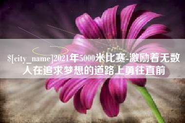 澧县2021年5000米比赛-激励着无数人在追求梦想的道路上勇往直前