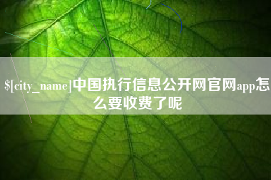 澧县中国执行信息公开网官网app怎么要收费了呢