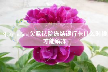 澧县欠款法院冻结银行卡什么时候才能解冻