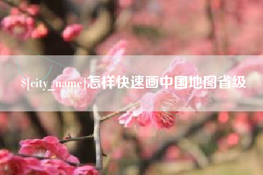 澧县怎样快速画中国地图省级