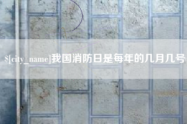 澧县我国消防日是每年的几月几号