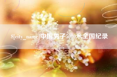 澧县中国男子5000米全国纪录